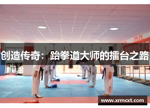 创造传奇：跆拳道大师的擂台之路
